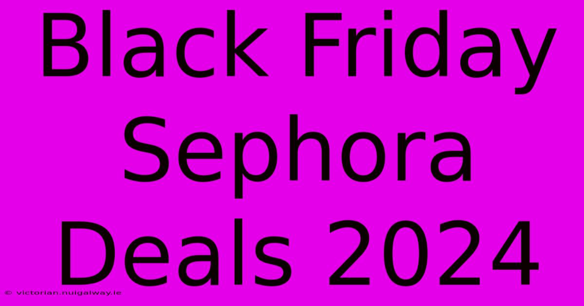 Black Friday Sephora Deals 2024