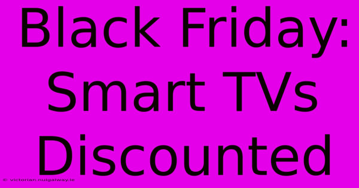 Black Friday: Smart TVs Discounted