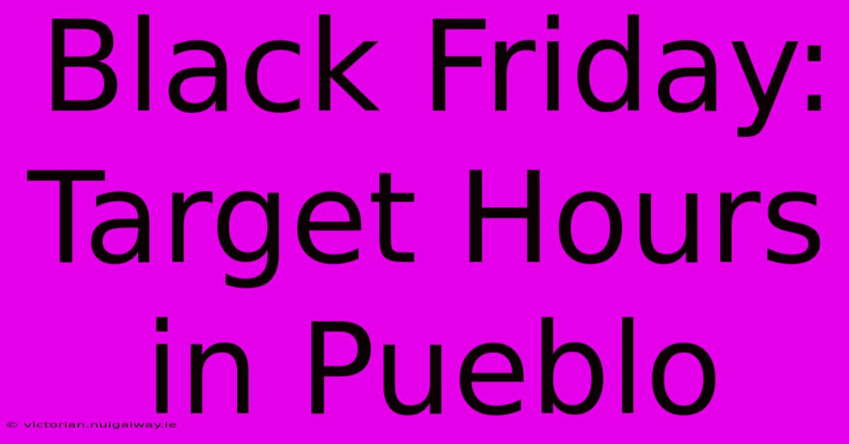 Black Friday: Target Hours In Pueblo