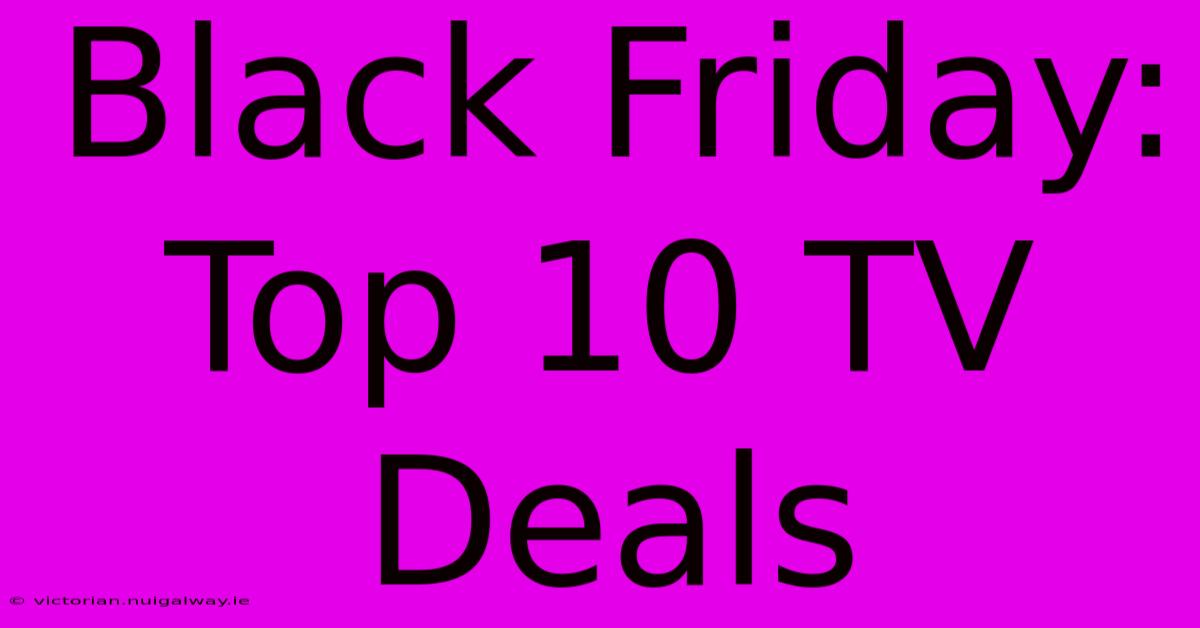 Black Friday: Top 10 TV Deals