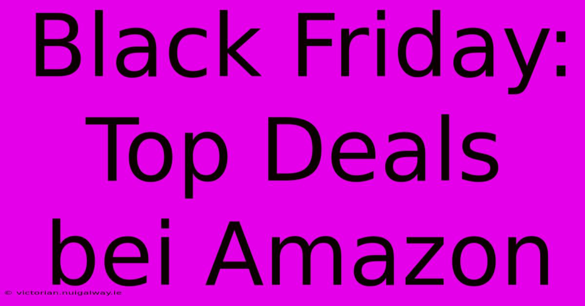 Black Friday: Top Deals Bei Amazon