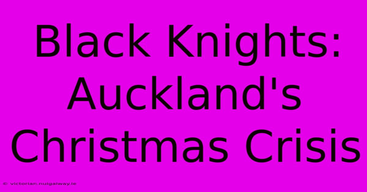 Black Knights: Auckland's Christmas Crisis