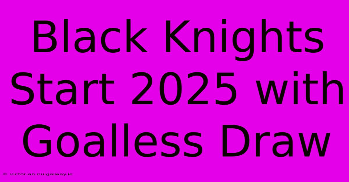 Black Knights Start 2025 With Goalless Draw