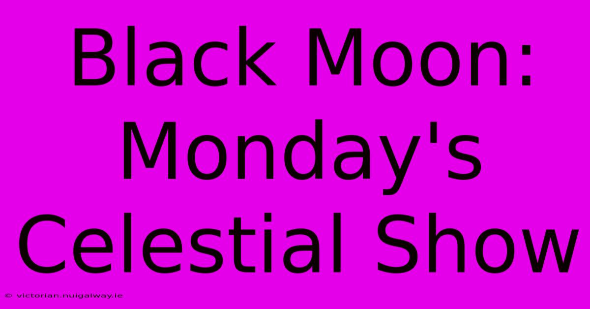 Black Moon: Monday's Celestial Show