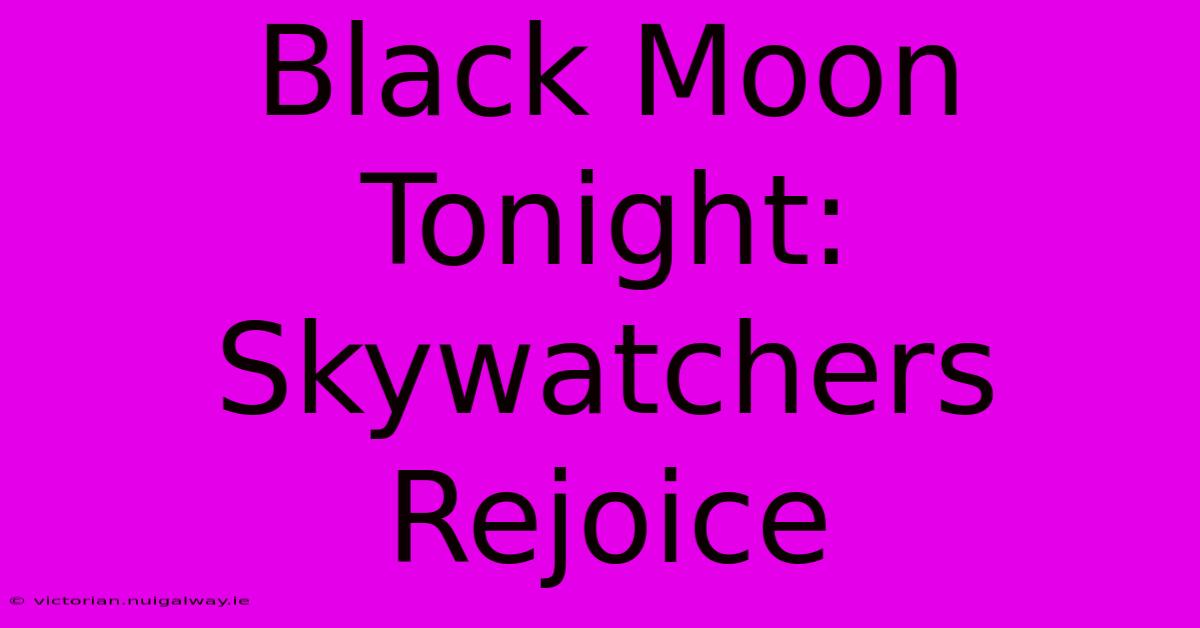 Black Moon Tonight: Skywatchers Rejoice