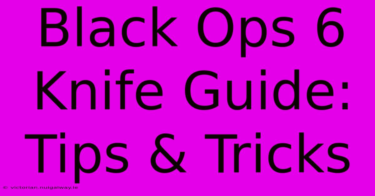 Black Ops 6 Knife Guide: Tips & Tricks