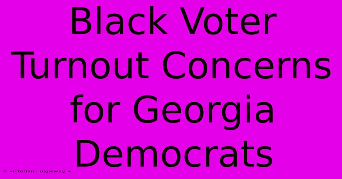 Black Voter Turnout Concerns For Georgia Democrats