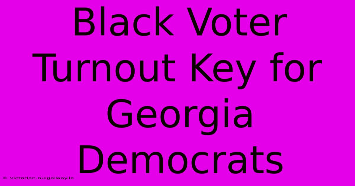 Black Voter Turnout Key For Georgia Democrats 