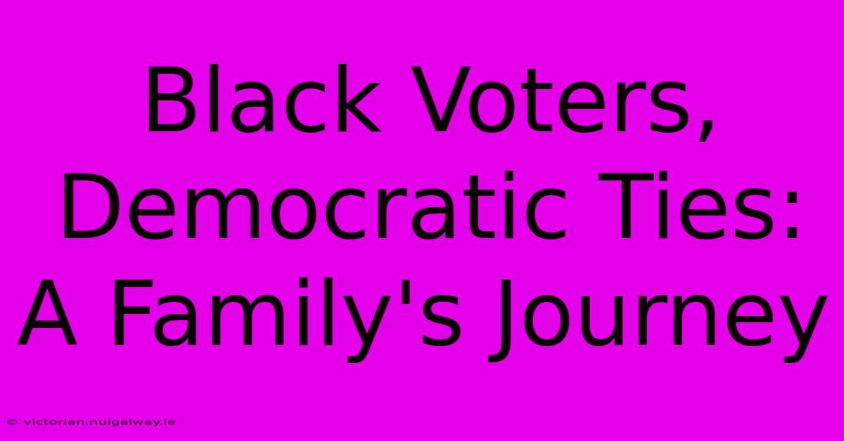 Black Voters, Democratic Ties: A Family's Journey