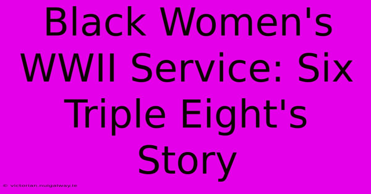 Black Women's WWII Service: Six Triple Eight's Story