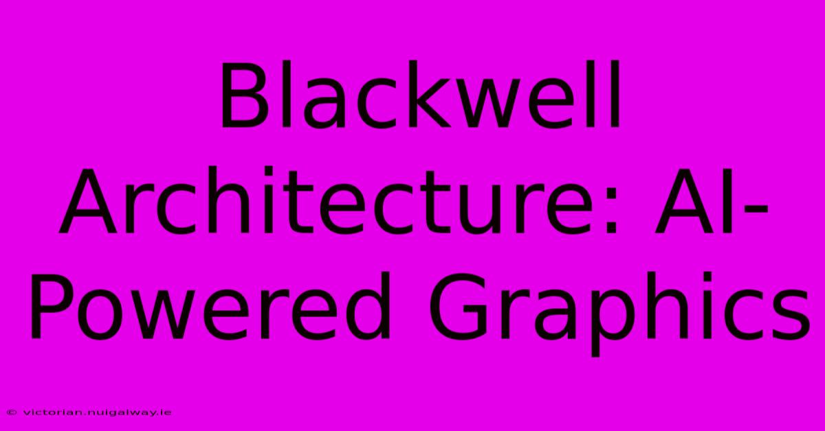 Blackwell Architecture: AI-Powered Graphics