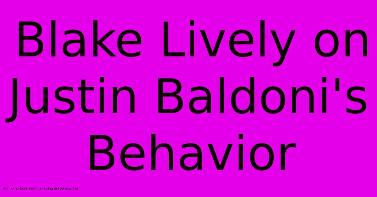 Blake Lively On Justin Baldoni's Behavior