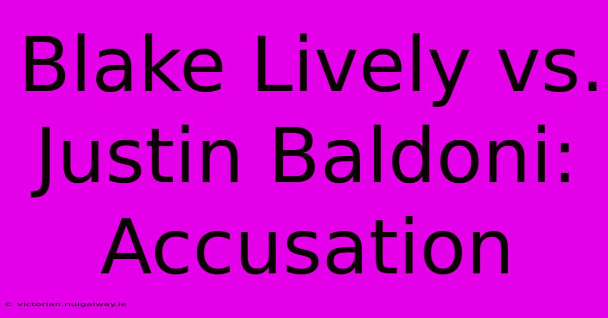 Blake Lively Vs. Justin Baldoni: Accusation