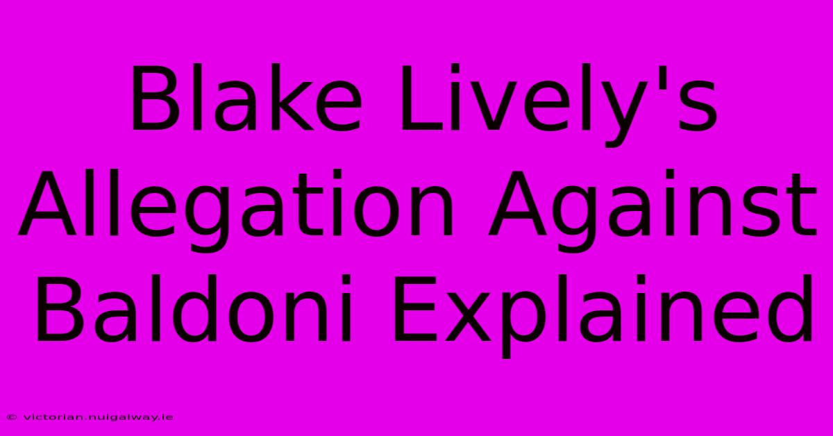 Blake Lively's Allegation Against Baldoni Explained