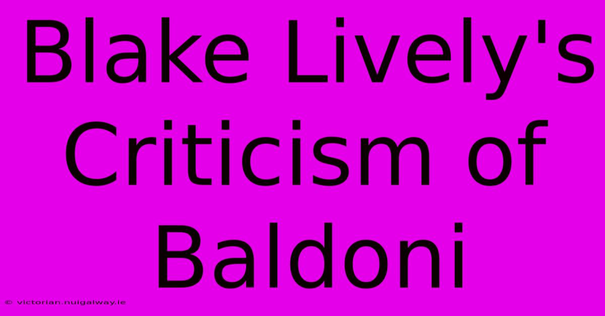 Blake Lively's Criticism Of Baldoni