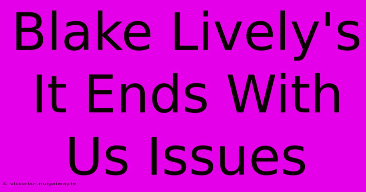 Blake Lively's It Ends With Us Issues