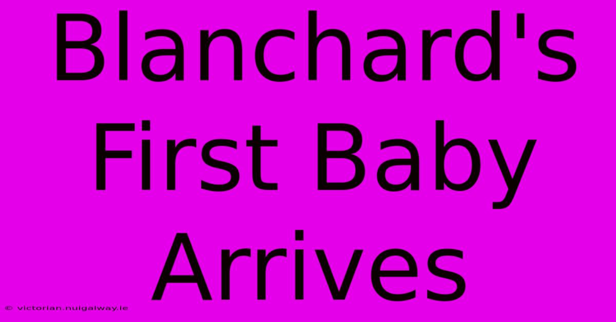 Blanchard's First Baby Arrives