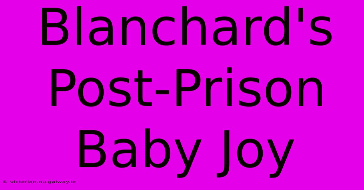 Blanchard's Post-Prison Baby Joy