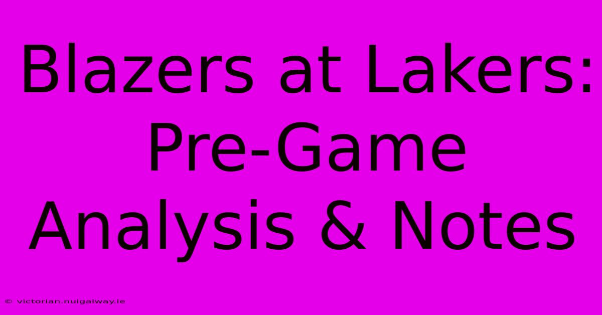 Blazers At Lakers:  Pre-Game Analysis & Notes