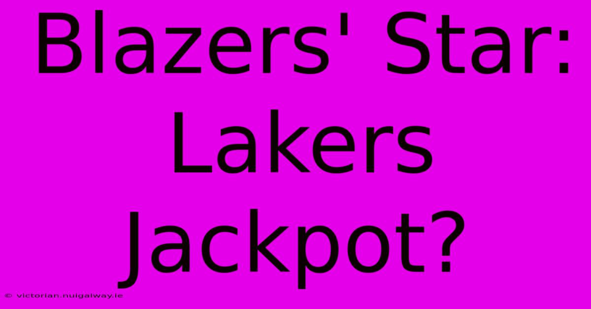 Blazers' Star: Lakers Jackpot?