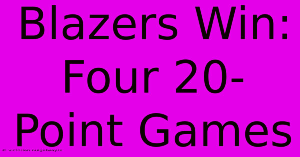 Blazers Win: Four 20-Point Games