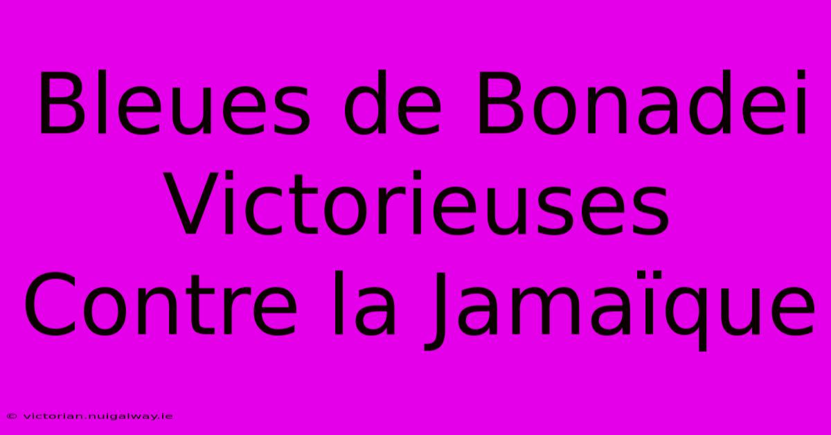 Bleues De Bonadei Victorieuses Contre La Jamaïque