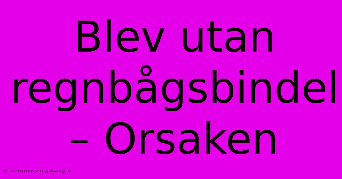 Blev Utan Regnbågsbindel – Orsaken