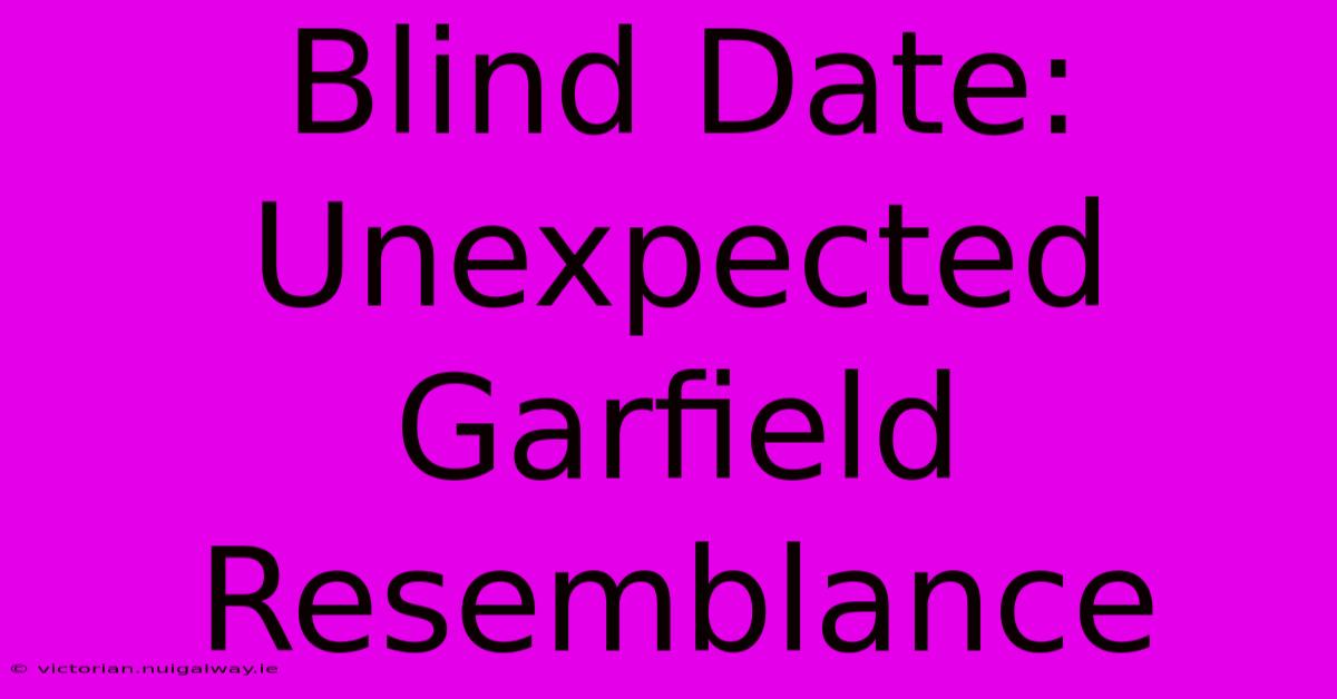 Blind Date: Unexpected Garfield Resemblance