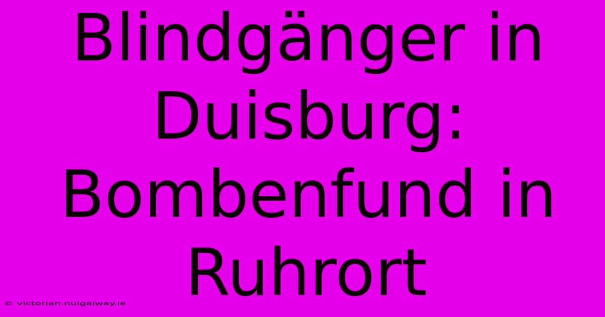 Blindgänger In Duisburg: Bombenfund In Ruhrort