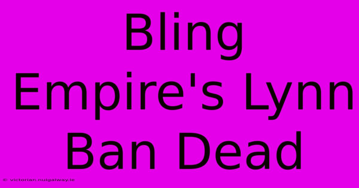 Bling Empire's Lynn Ban Dead