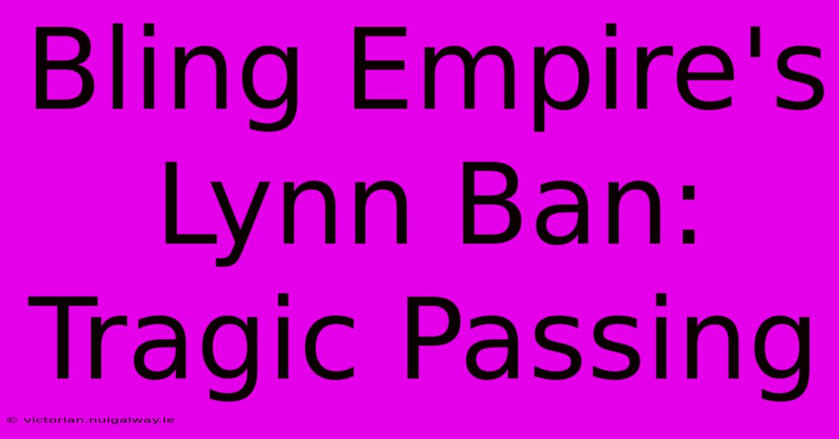 Bling Empire's Lynn Ban: Tragic Passing