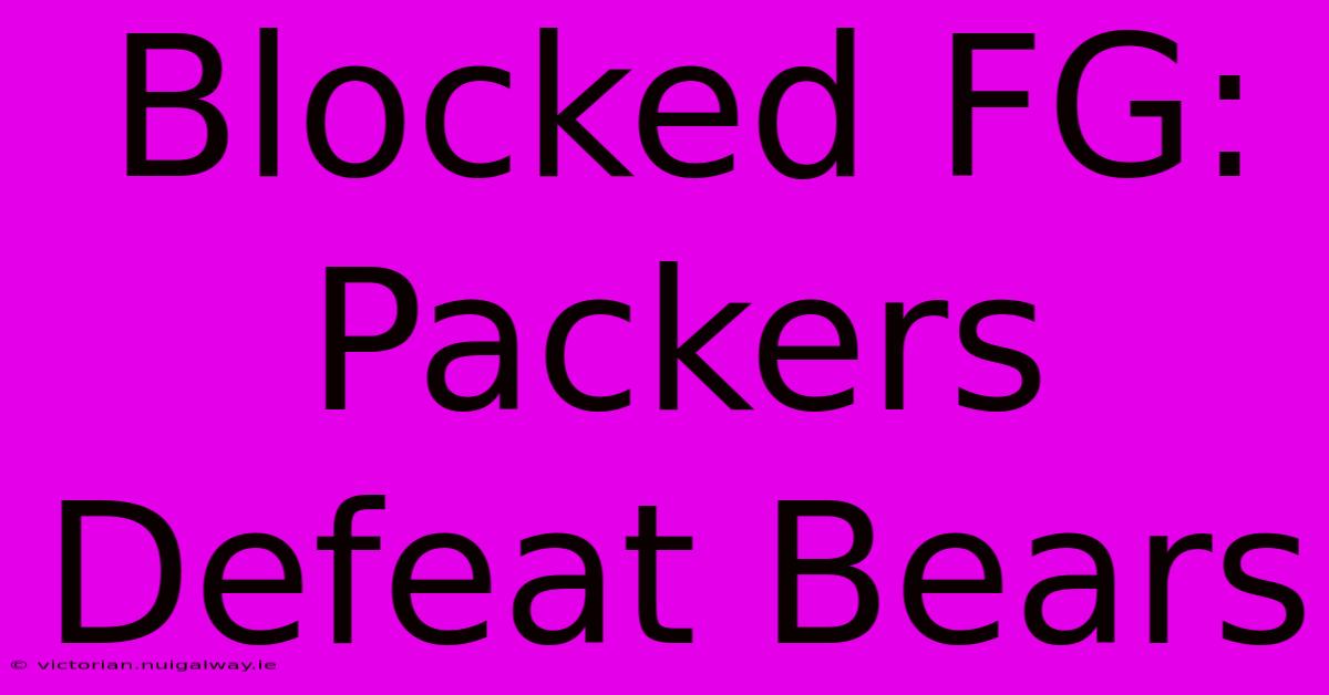 Blocked FG: Packers Defeat Bears