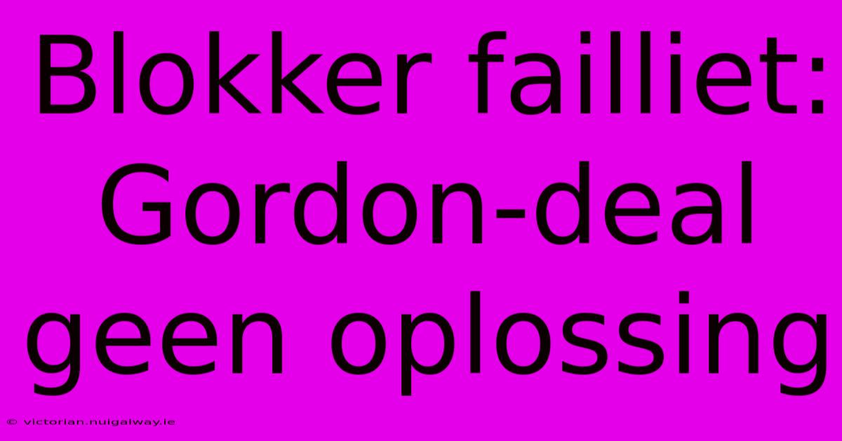 Blokker Failliet: Gordon-deal Geen Oplossing