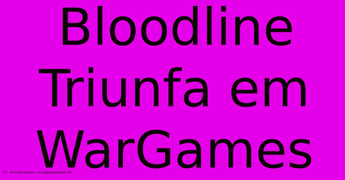 Bloodline Triunfa Em WarGames