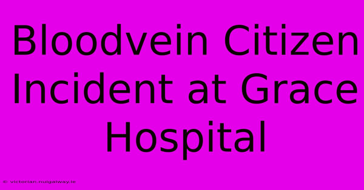 Bloodvein Citizen Incident At Grace Hospital