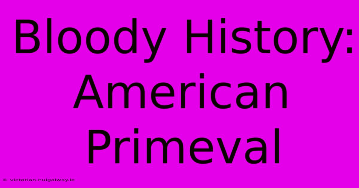 Bloody History: American Primeval