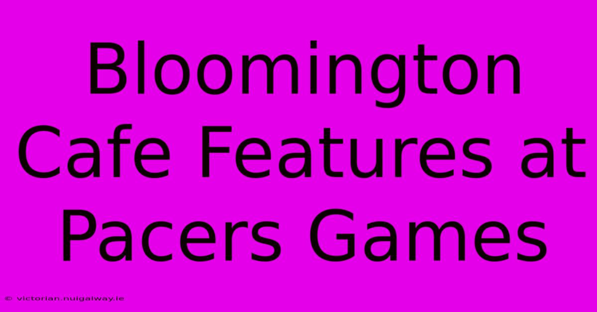 Bloomington Cafe Features At Pacers Games