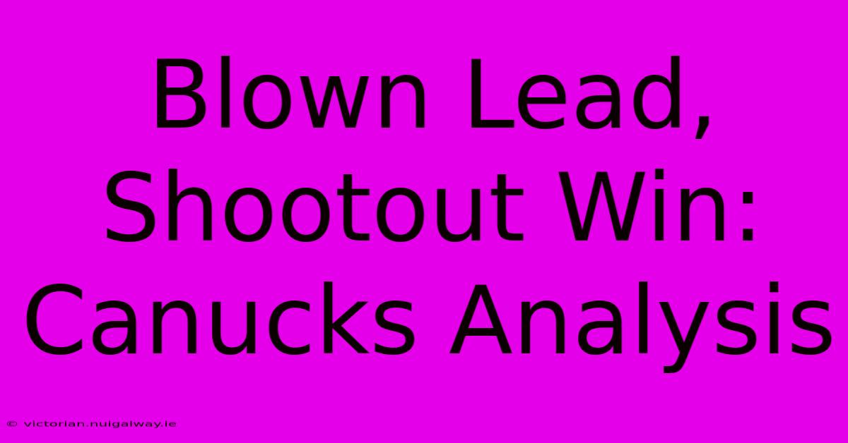 Blown Lead, Shootout Win: Canucks Analysis