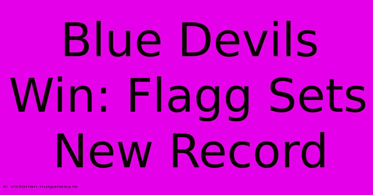 Blue Devils Win: Flagg Sets New Record