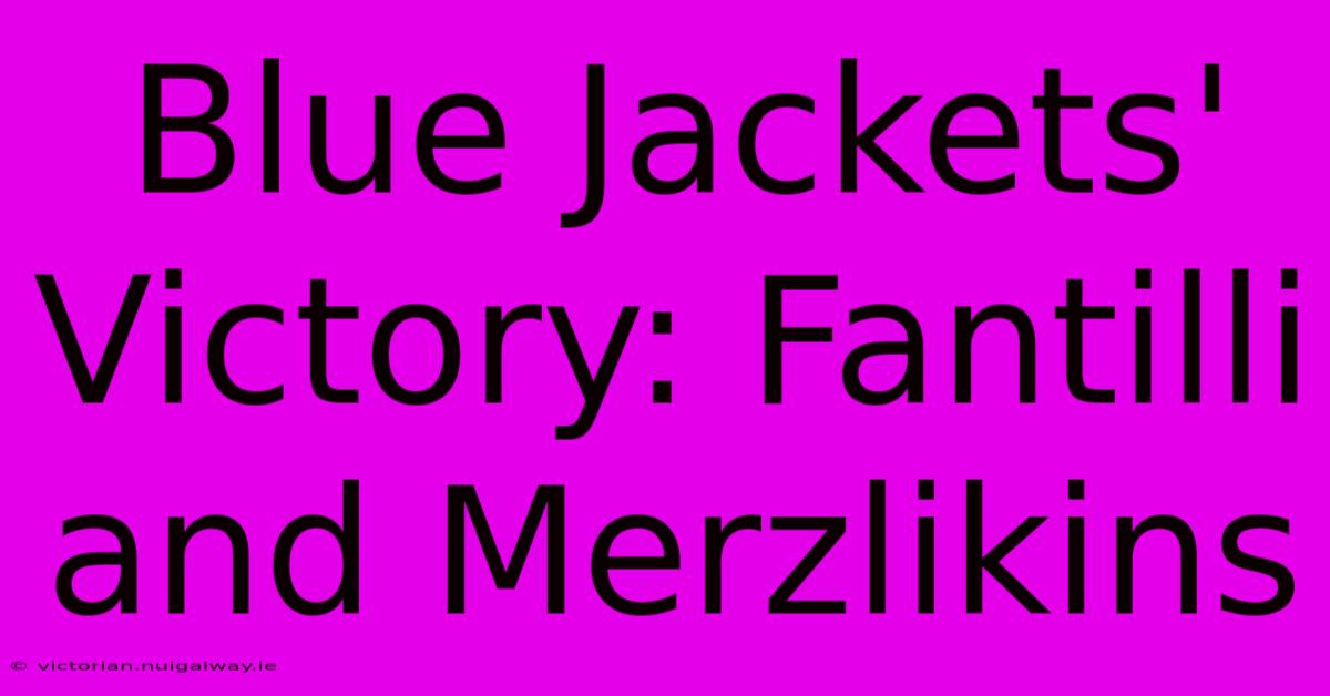 Blue Jackets' Victory: Fantilli And Merzlikins