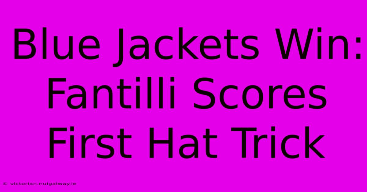 Blue Jackets Win: Fantilli Scores First Hat Trick