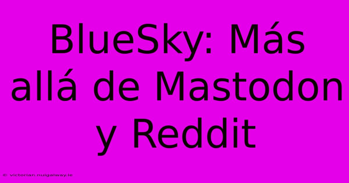 BlueSky: Más Allá De Mastodon Y Reddit