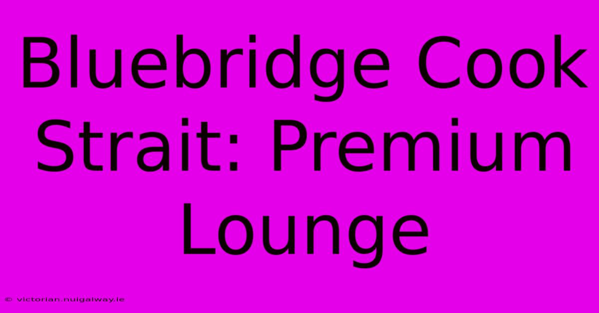 Bluebridge Cook Strait: Premium Lounge