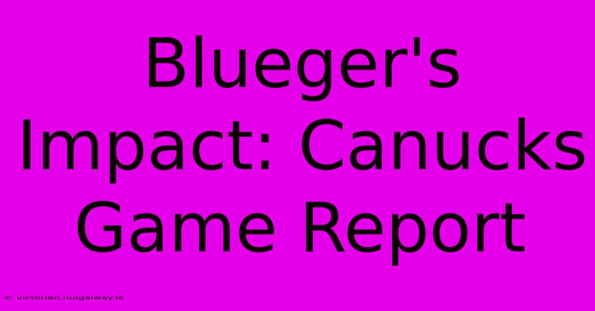 Blueger's Impact: Canucks Game Report