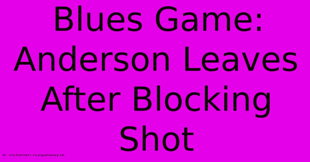 Blues Game: Anderson Leaves After Blocking Shot