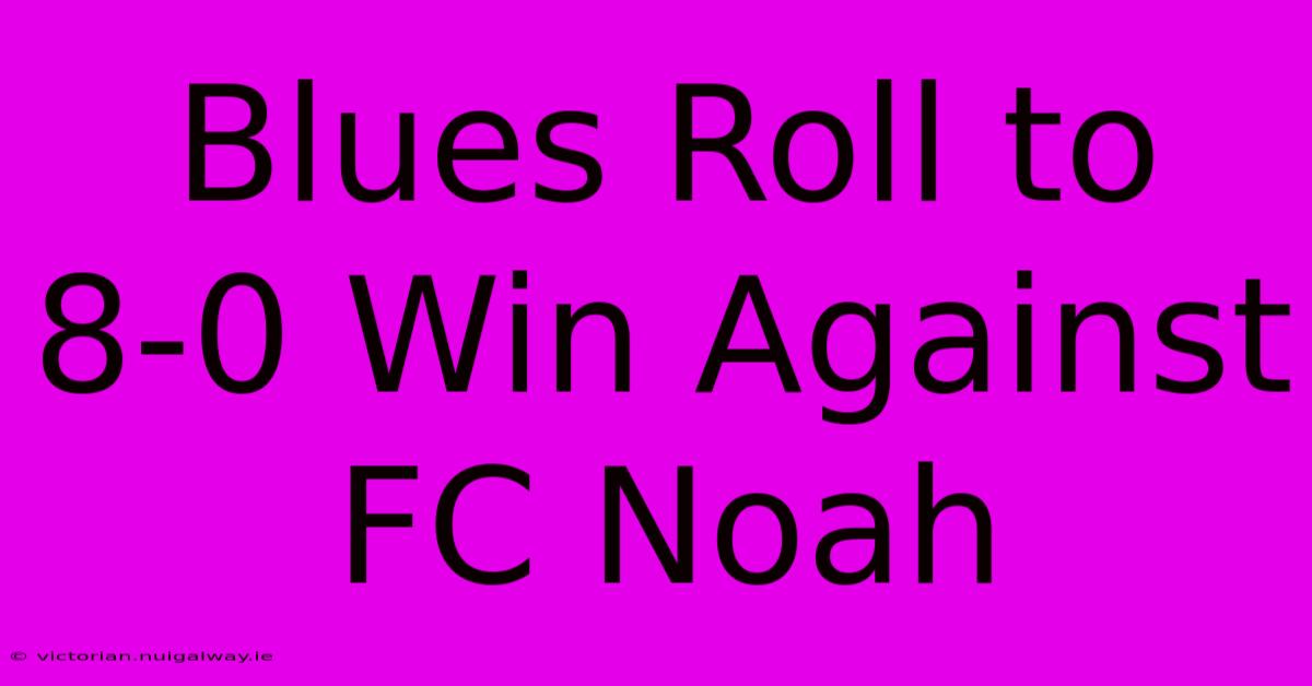 Blues Roll To 8-0 Win Against FC Noah