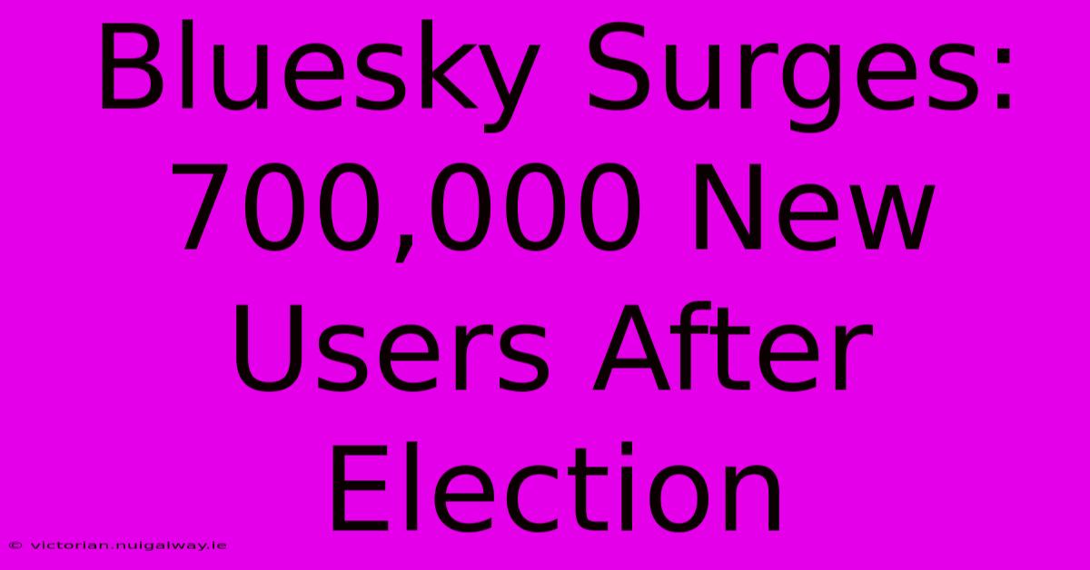 Bluesky Surges: 700,000 New Users After Election