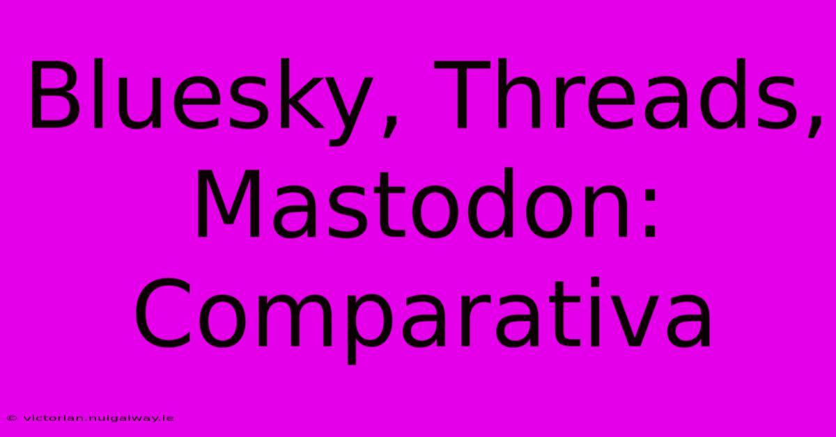 Bluesky, Threads, Mastodon: Comparativa 