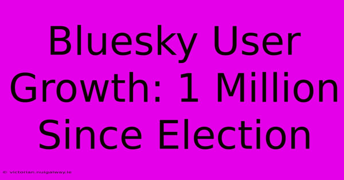 Bluesky User Growth: 1 Million Since Election