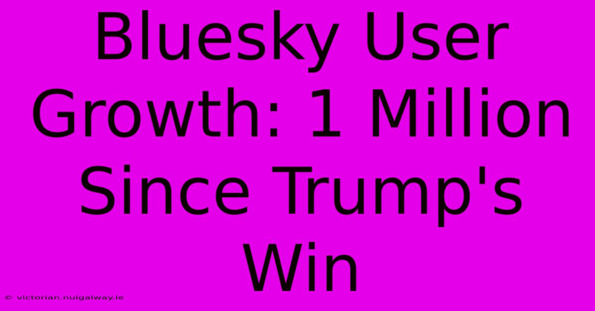 Bluesky User Growth: 1 Million Since Trump's Win